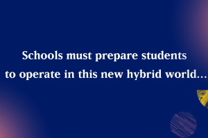 Schools must prepare students to operate in this new hybrid world...